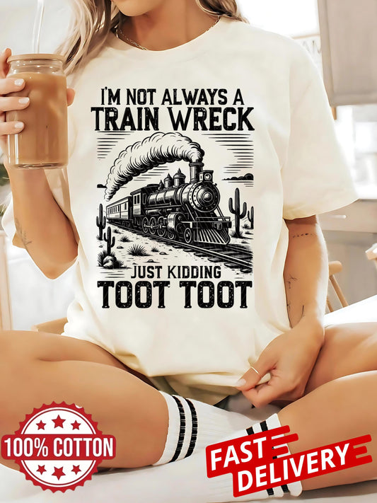 I'M Not Always A Train Wreck Just Kidding Toot Shirt, Sarcastic Shirt, Trendy Shirt, Funny Shirt, Retro Funny Shirt, Trending Shirt